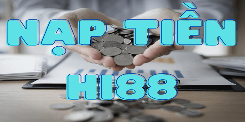 Nạp Tiền Hi88 - Giao Dịch An Toàn, Nhận Thưởng Giá Trị Nạp tiền vào Hi88 qua ngân hàng