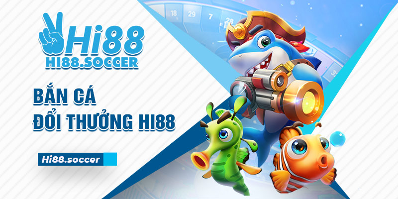 Bắn Cá Đổi Thưởng Hi88 - Thiên Đường Săn Cá Hot Nhất bắn cá đổi thưởng Hi88