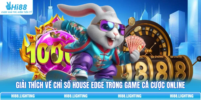 House Edge - Một Chỉ Số, Toàn Bộ Ý Nghĩa Về Xác Suất Giải thích về chỉ số House Edge trong game cá cược online