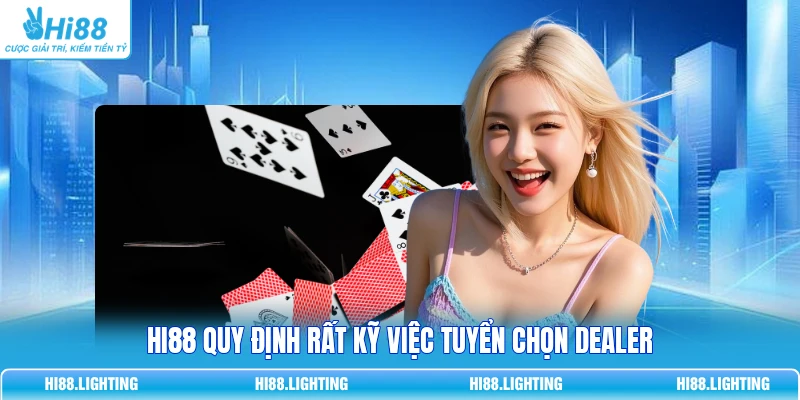 Dealer Trong Live Casino Có Vai Trò Gì? Giải Thích Kỹ HI88 quy định rất kỹ việc tuyển chọn dealer