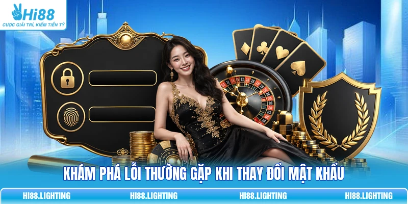 Đổi Mật Khẩu - Hướng Dẫn Chi Tiết Chống Hack 100% Tại Hi88 Khám phá lỗi thường gặp khi thay đổi mật khẩu