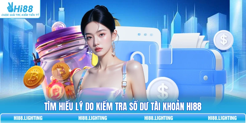 Hướng Dẫn Kiểm Tra Số Dư Tài Khoản Hi88 - Tránh Mất Tiền Oan Tìm hiểu lý do kiểm tra số dư tài khoản HI88