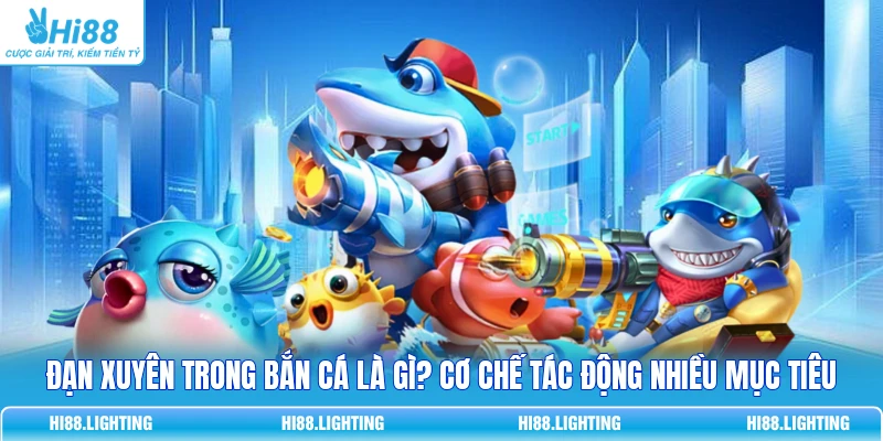 Đạn Xuyên Trong Bắn Cá Là Gì? Cơ Chế Tác Động Nhiều Mục Tiêu Đạn Xuyên Trong Bắn Cá Là Gì? Cơ Chế Tác Động Nhiều Mục Tiêu