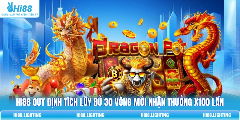 Max Bet Trong Nổ Hũ Là Gì Và Cách Hoạt Động Như Thế Nào? HI88 quy định tích lũy đủ 30 vòng mới nhận thưởng x100 lần