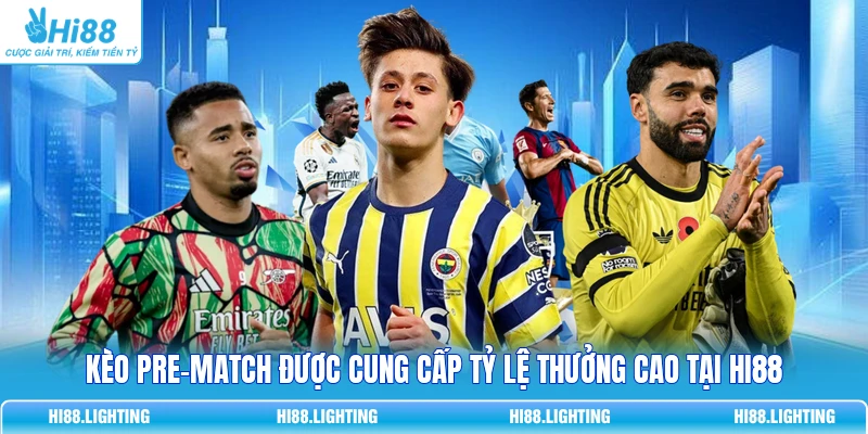 Kèo Pre-Match Là Gì? Cách Đặt Cược Trước Trận Đấu Bóng Đá Kèo pre-match được cung cấp tỷ lệ thưởng cao tại HI88
