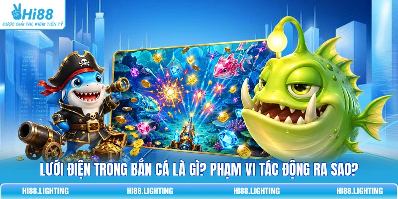 Lưới Điện Trong Bắn Cá Là Gì? Phạm Vi Tác Động Ra Sao? Lưới Điện Trong Bắn Cá Là Gì? Phạm Vi Tác Động Ra Sao?