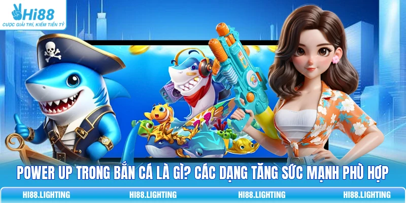 Power Up Trong Bắn Cá Là Gì? Các Dạng Tăng Sức Mạnh Phù Hợp Power Up Trong Bắn Cá Là Gì? Các Dạng Tăng Sức Mạnh Phù Hợp