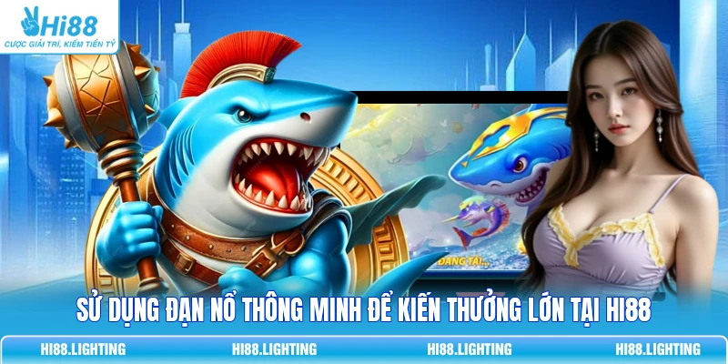 Chi Tiết Vũ Khí Đạn Nổ Trong Bắn Cá Hoạt Động Như Thế Nào? Sử dụng đạn nổ thông minh để kiến thưởng lớn tại HI88