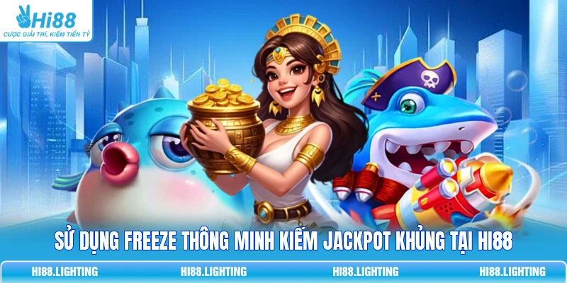Freeze Trong Bắn Cá Là Gì? Cơ Chế Đóng Băng Mục Tiêu Sử dụng Freeze thông minh kiếm Jackpot khủng tại HI88
