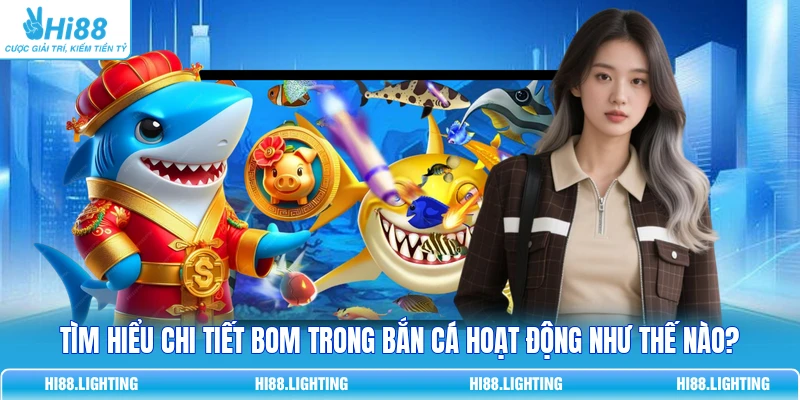 Tìm Hiểu Chi Tiết Bom Trong Bắn Cá Hoạt Động Như Thế Nào? Tìm Hiểu Chi Tiết Bom Trong Bắn Cá Hoạt Động Như Thế Nào?