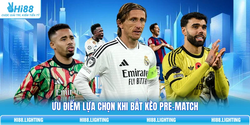 Kèo Pre-Match Là Gì? Cách Đặt Cược Trước Trận Đấu Bóng Đá Ưu điểm lựa chọn khi bắt kèo pre-match