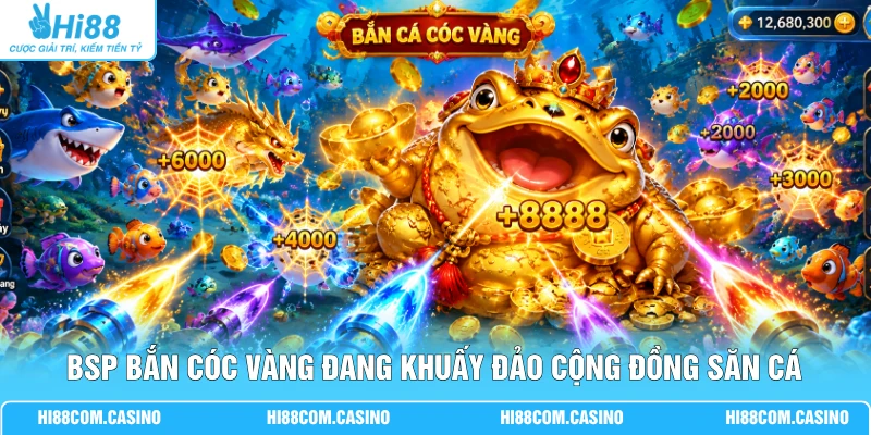 BSP Bắn Cóc Vàng - 3 Bí Kíp Xả Đạn Săn X8800 Xu Thưởng BSP bắn cóc vàng đang khuấy đảo cộng đồng săn cá