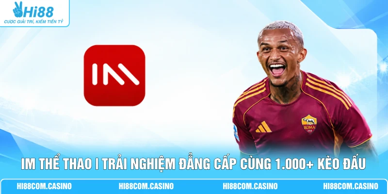 IM Thể Thao | Trải Nghiệm Đẳng Cấp Cùng 1.000+ Kèo Đấu IM Thể Thao | Trải Nghiệm Đẳng Cấp Cùng 1.000+ Kèo Đấu
