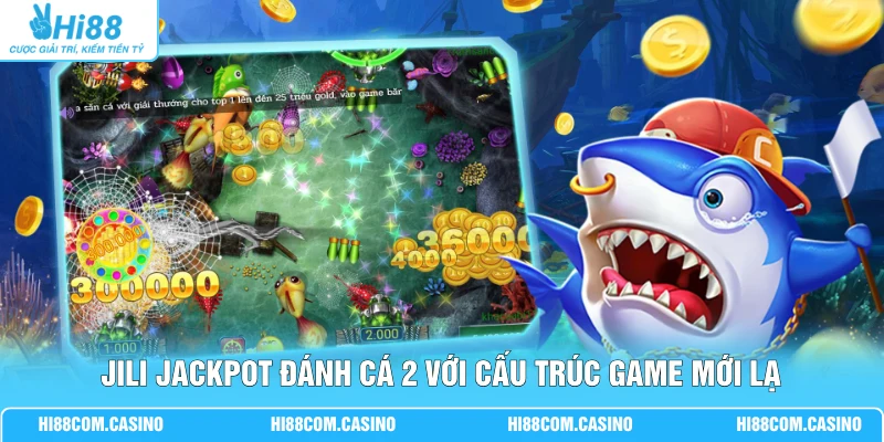 JILI Jackpot Đánh Cá 2 Với 10+ Loài Cá Và Boss Đặc Sắc JILI Jackpot Đánh Cá 2 với cấu trúc game mới lạ