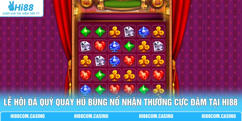 Lễ Hội Đá Quý 4 Bước Săn Kim Cương Nổ Thưởng 250 Triệu Lễ hội đá quý quay hũ bùng nổ nhận thưởng cực đậm tại Hi88