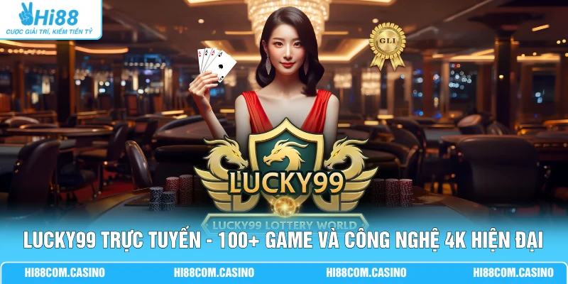 LUCKY99 Trực Tuyến - 100+ Game Và Công Nghệ 4K Hiện Đại LUCKY99 Trực Tuyến - 100+ Game Và Công Nghệ 4K Hiện Đại