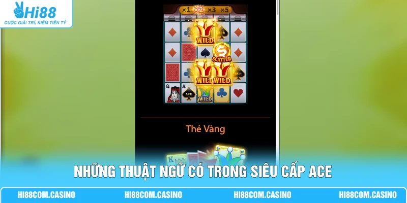 Nổ Hũ Siêu Cấp ACE - Hi88 Thưởng Tiền Triệu Qua Lượt Spin Những thuật ngữ có trong siêu cấp Ace