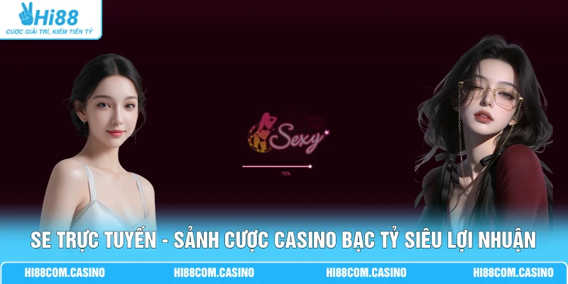 SE Trực Tuyến - Sảnh Cược Casino Bạc Tỷ Siêu Lợi Nhuận SE Trực Tuyến - Sảnh Cược Casino Bạc Tỷ Siêu Lợi Nhuận