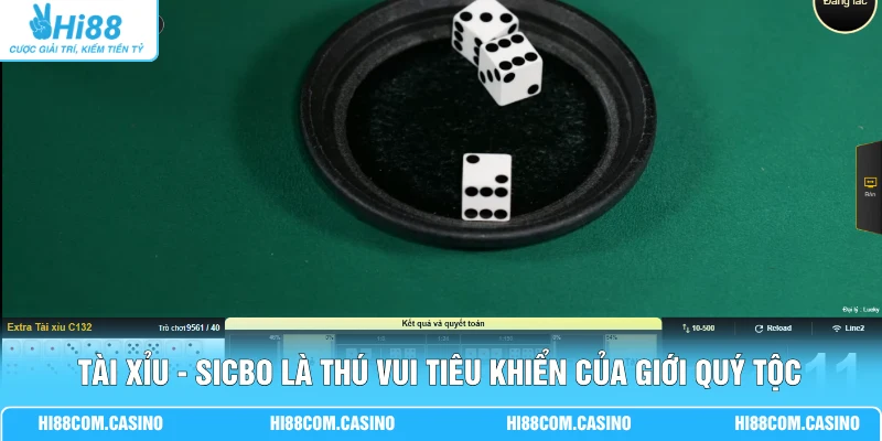 Tài Xỉu - Sicbo Với 3 Viên Xúc Xắc Và 5 Nhóm Cửa Cược Tài Xỉu - Sicbo là thú vui tiêu khiển của giới quý tộc