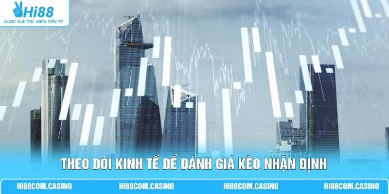 Cá Cược Tài Chính - Hướng Dẫn Luật Chơi, Dạng Kèo Tại Hi88 Theo dõi kinh tế để đánh giá kèo nhận định