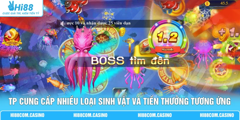 TP Ông Trùm Bắn Cá - Nơi Săn Boss Lớn Đơn Giản, Dễ Dàng TP cung cấp nhiều loại sinh vật và tiền thưởng tương ứng